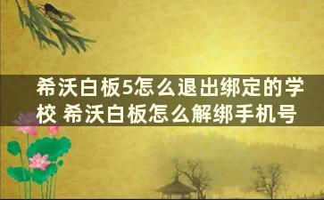 希沃白板5怎么退出绑定的学校 希沃白板怎么解绑手机号